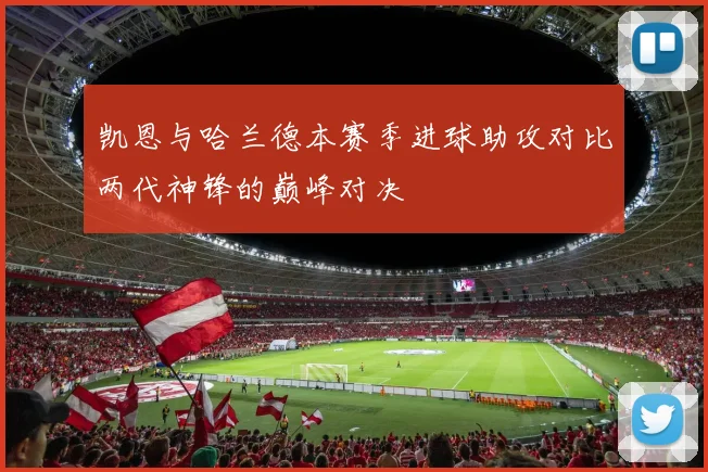 凯恩与哈兰德本赛季进球助攻对比两代神锋的巅峰对决