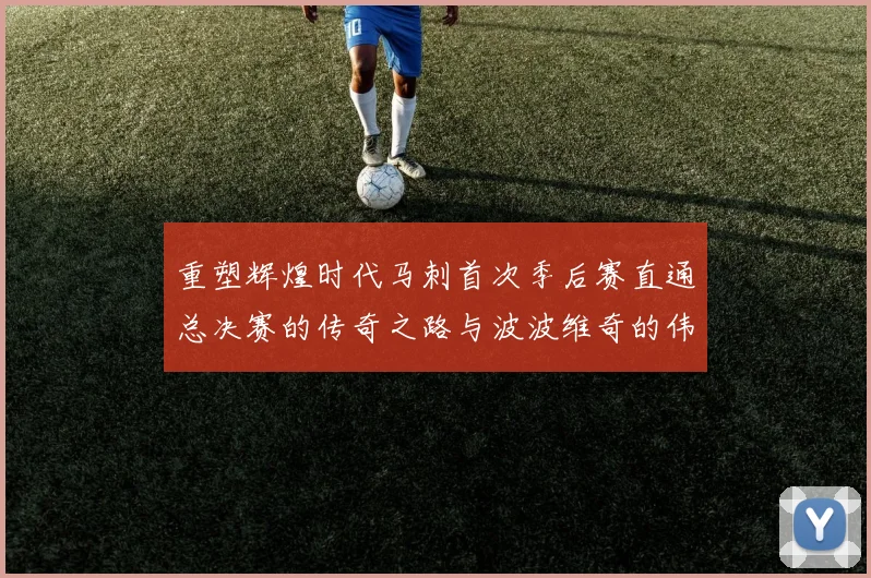 重塑辉煌时代马刺首次季后赛直通总决赛的传奇之路与波波维奇的伟大成就